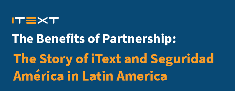 The Benefits of Partnership: The Story of iText and Seguridad The Benefits of Partnership: The Story of iText and Seguridad América in Latin America